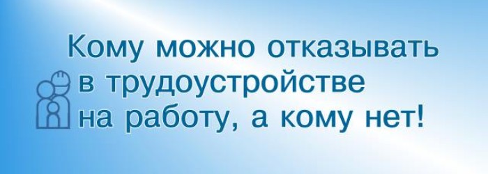 Инструкции соискателю кому можно отказывать в трудоустройстве на работу, а кому нет